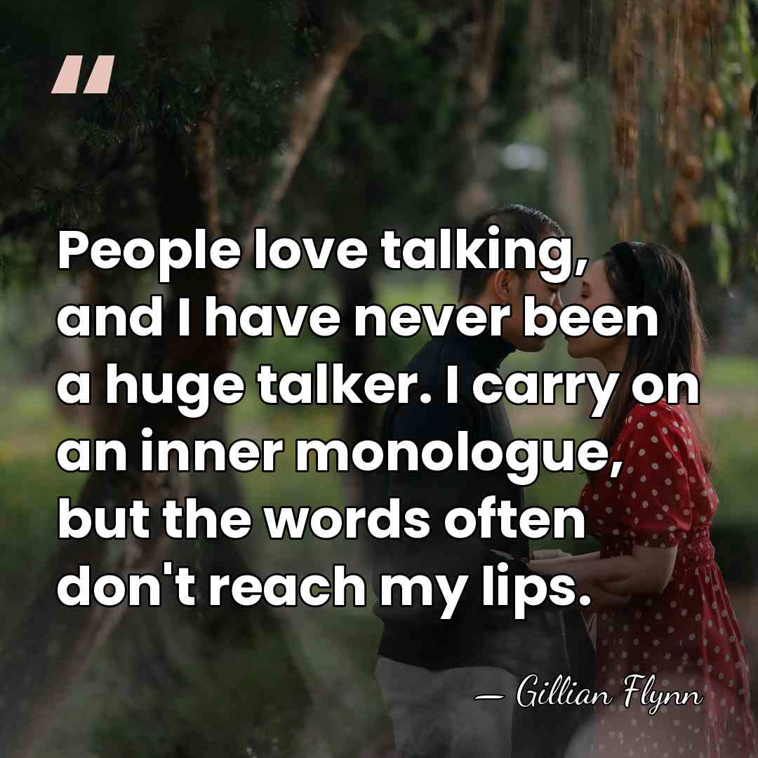 People love talking, and I have never been a huge talker. I&hellip; - Gillian Flynn