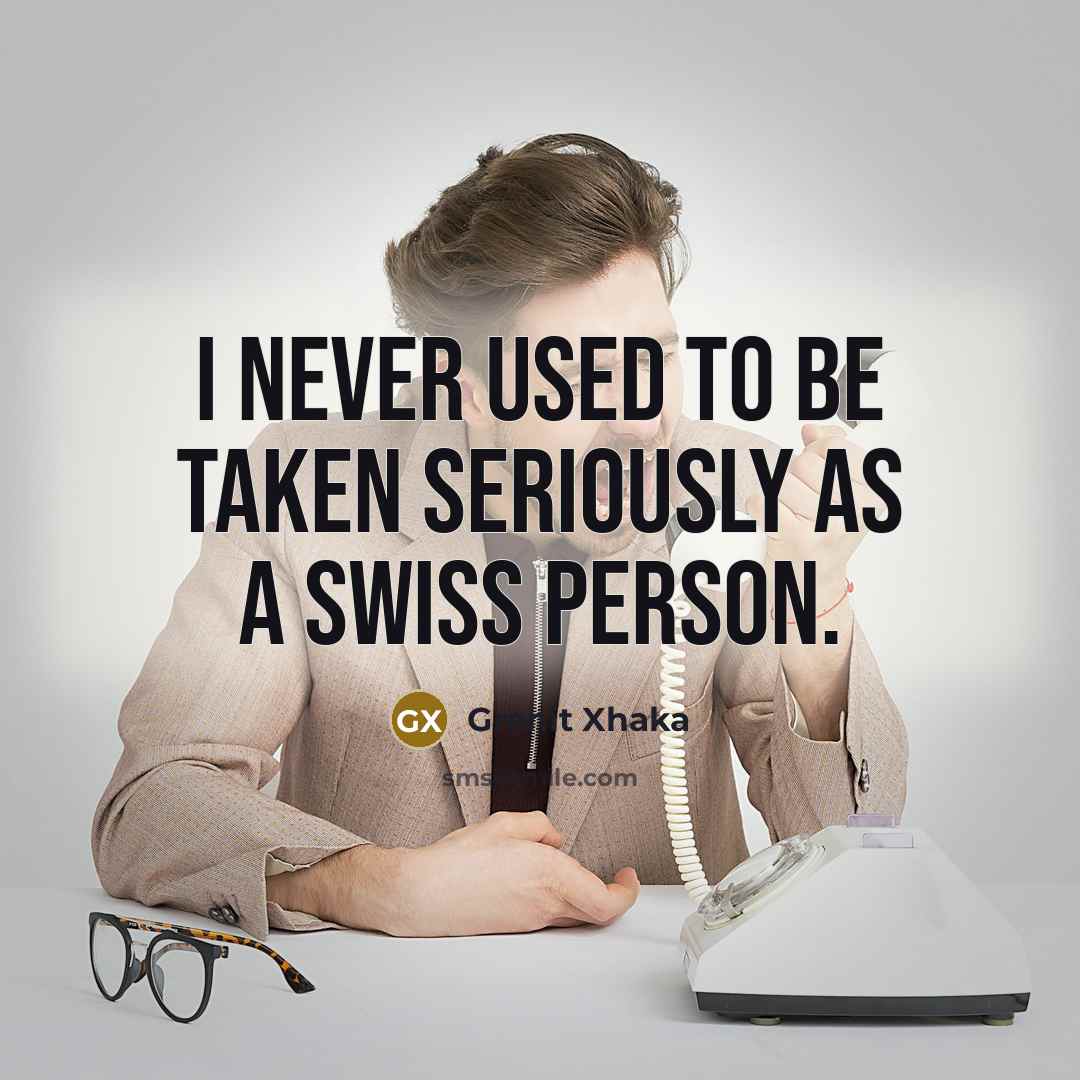 “I never used to be taken seriously as a Swiss…” quote by Granit Xhaka