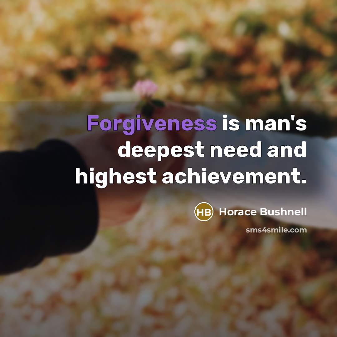 “Forgiveness is man's deepest need and highest achievement.…” quote by Horace Bushnell