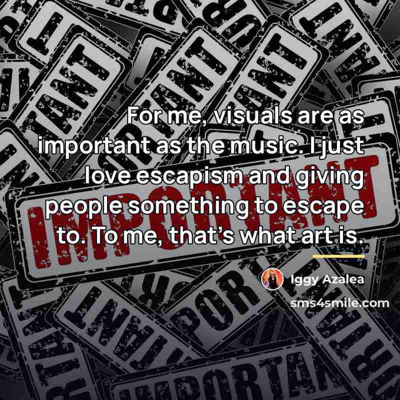 “For me, visuals are as important as the music. I…” quote by Iggy Azalea