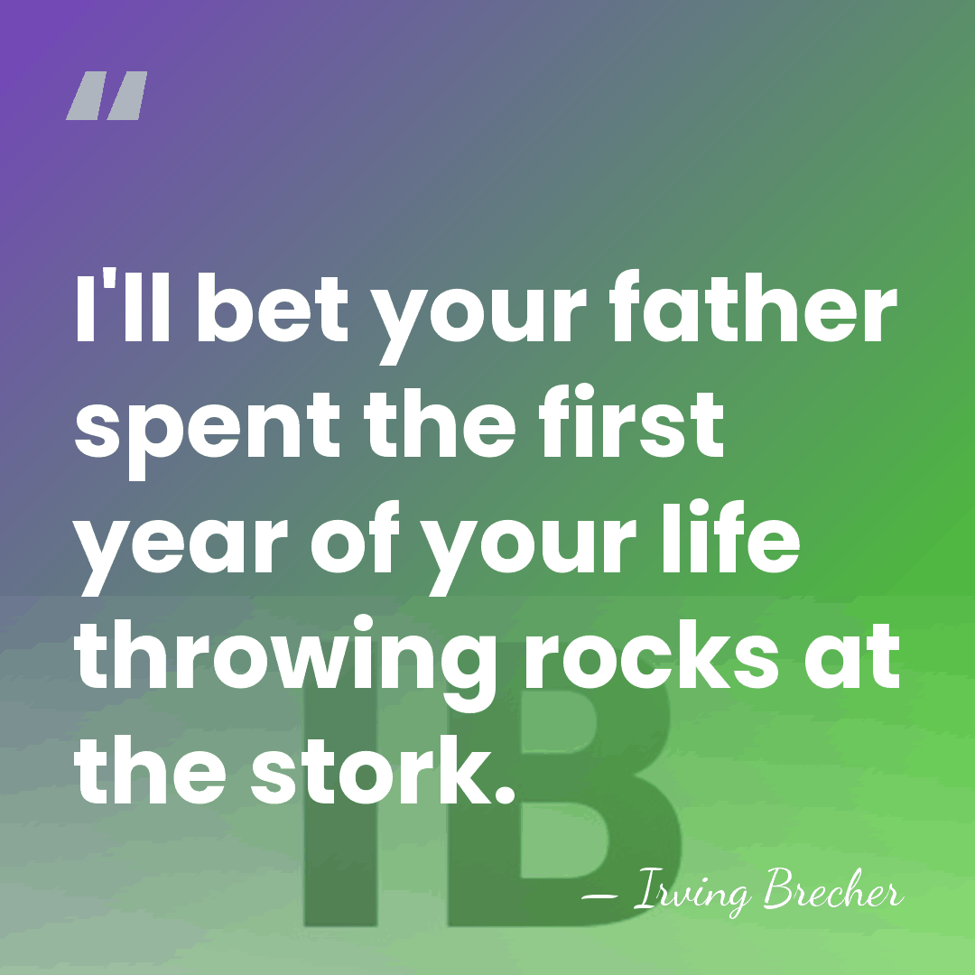 I'll bet your father spent the first year of your life throwing&hellip; - Irving Brecher
