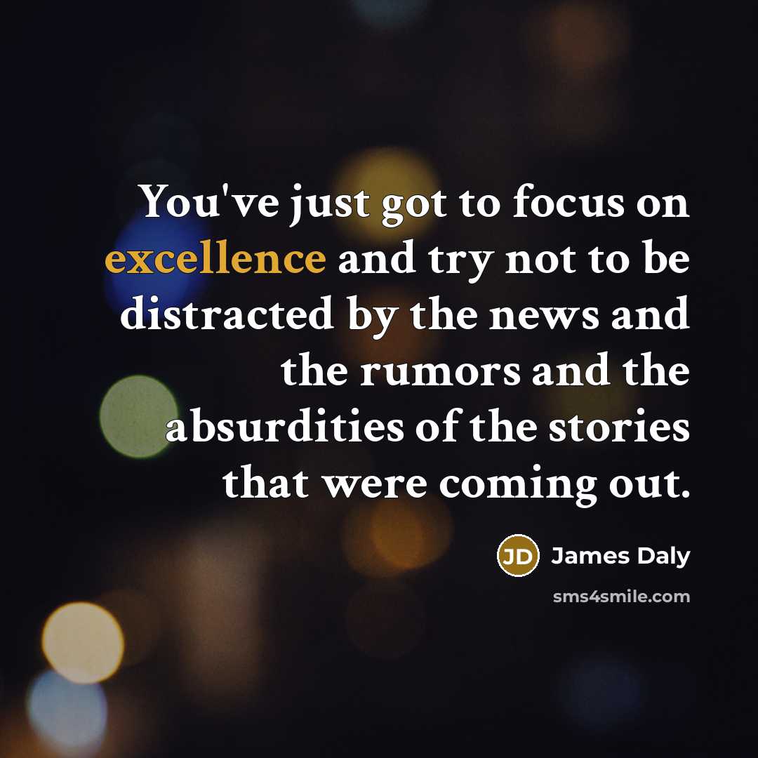 “You've just got to focus on excellence and try not…” quote by James Daly