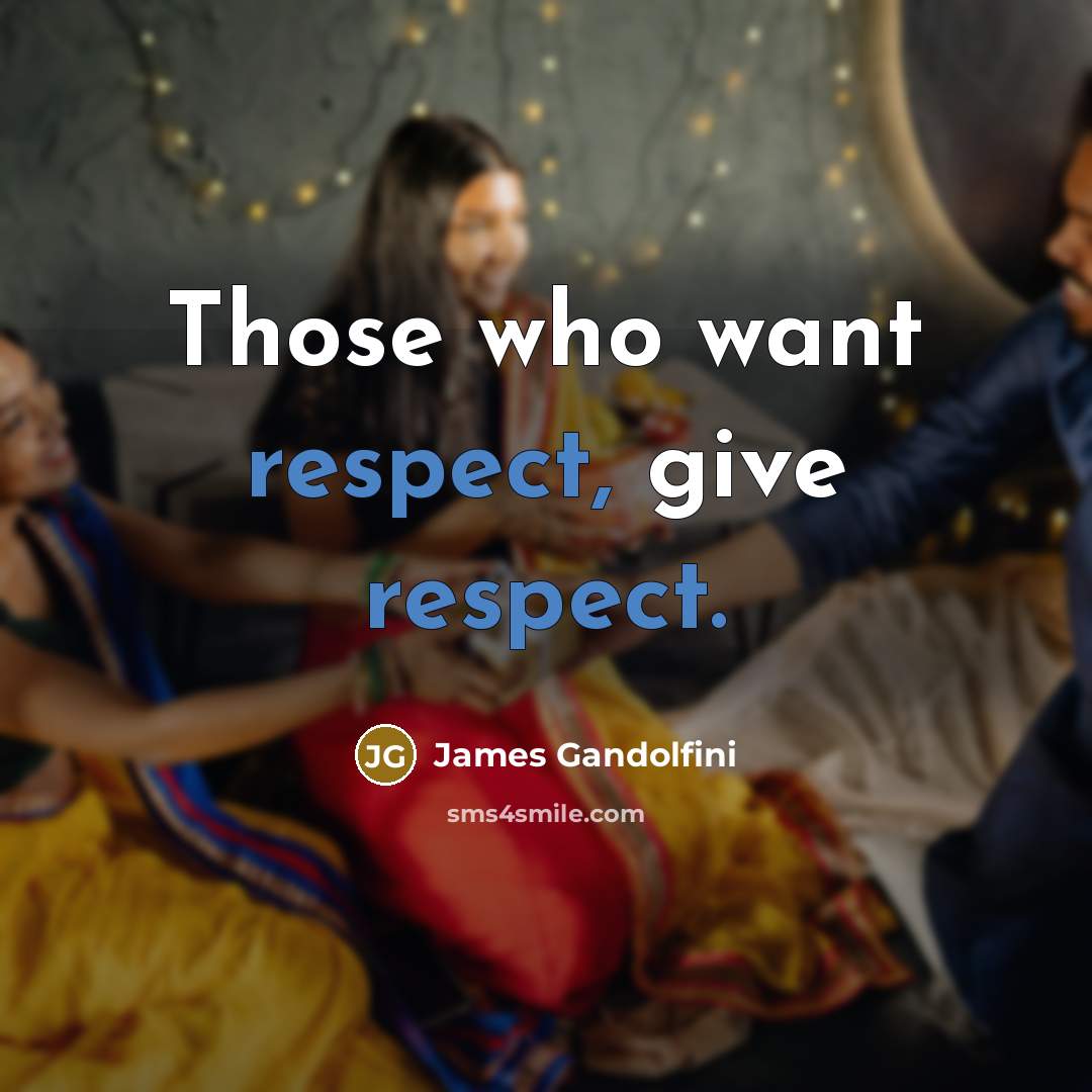 “Those who want respect, give respect.…” quote by James Gandolfini