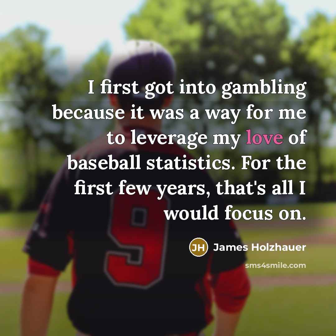 “I first got into gambling because it was a way…” quote by James Holzhauer