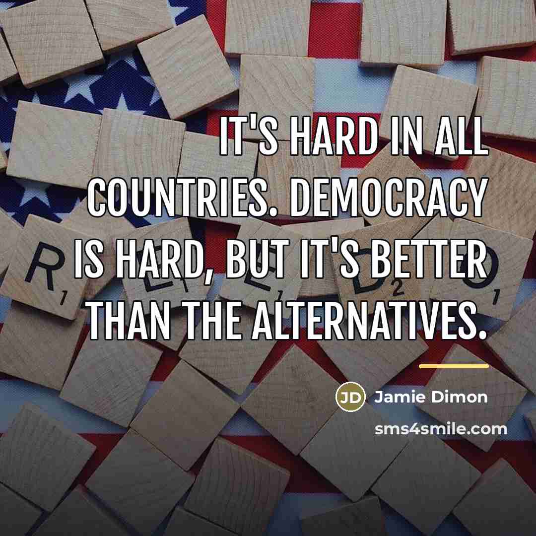 “It's hard in all countries. Democracy is hard, but it's…” quote by Jamie Dimon