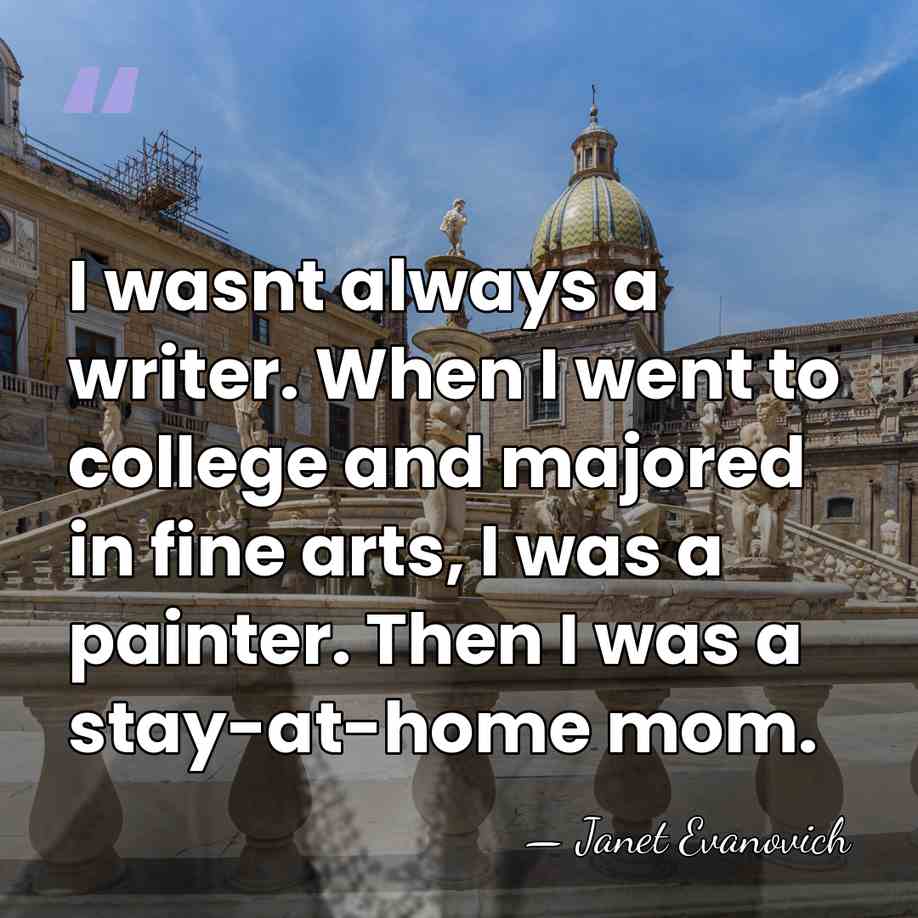 I wasnt always a writer. When I went to college and majored&hellip; - Janet Evanovich