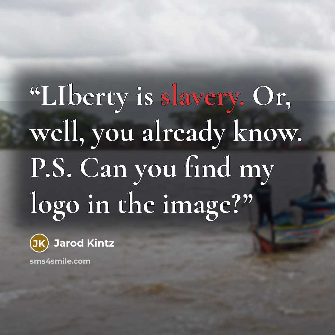 “LIberty is slavery. Or, well, you already know. P.S. Can you find my logo in the image?” quote by Jarod Kintz