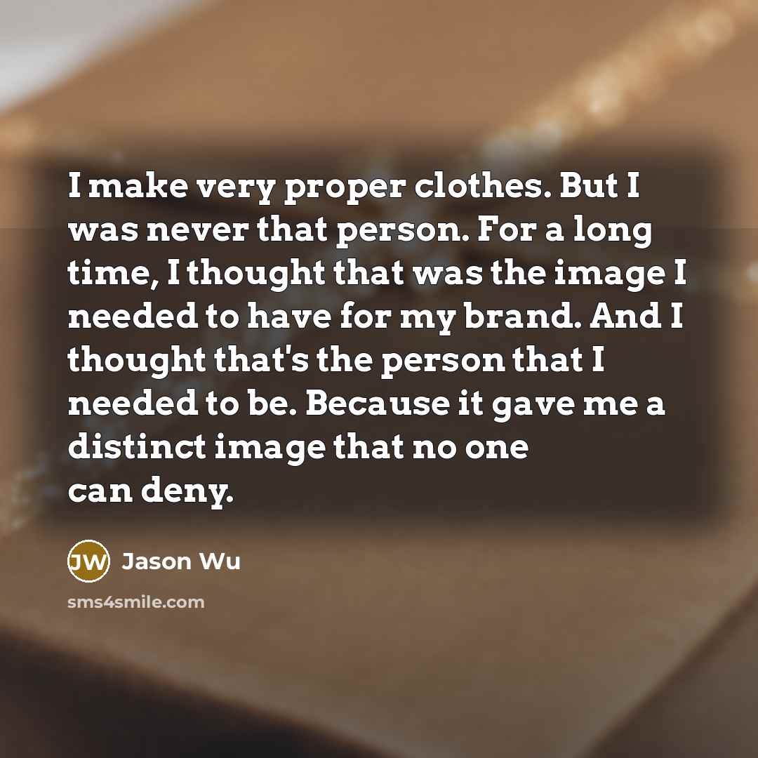 “I make very proper clothes. But I was never that…” quote by Jason Wu
