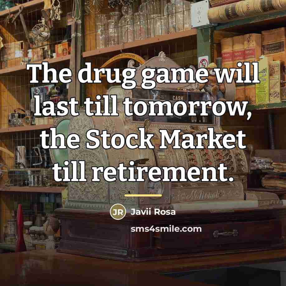 “The drug game will last till tomorrow, the Stock Market till retirement.” quote by Javii Rosa