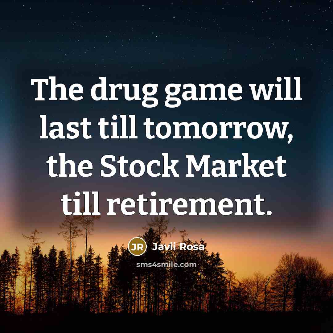 “The drug game will last till tomorrow, the Stock Market till retirement.” quote by Javii Rosa
