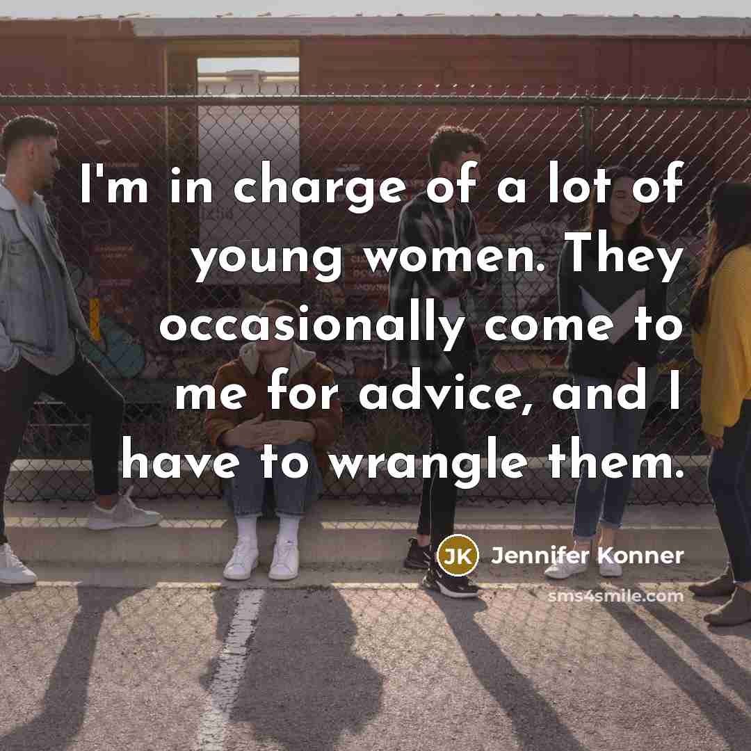 “I'm in charge of a lot of young women. They…” quote by Jennifer Konner
