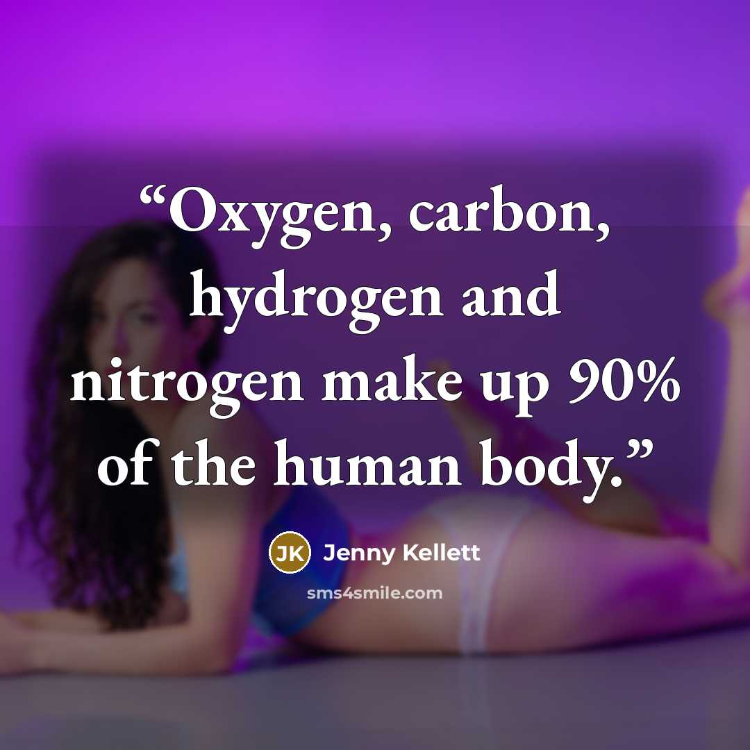 “Oxygen, carbon, hydrogen and nitrogen make up 90% of the human body.” quote by Jenny Kellett