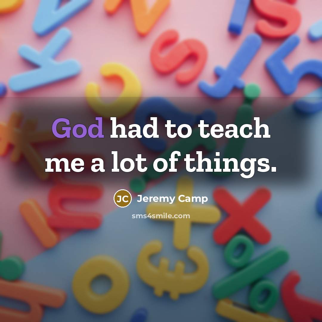 “God had to teach me a lot of things.…” quote by Jeremy Camp