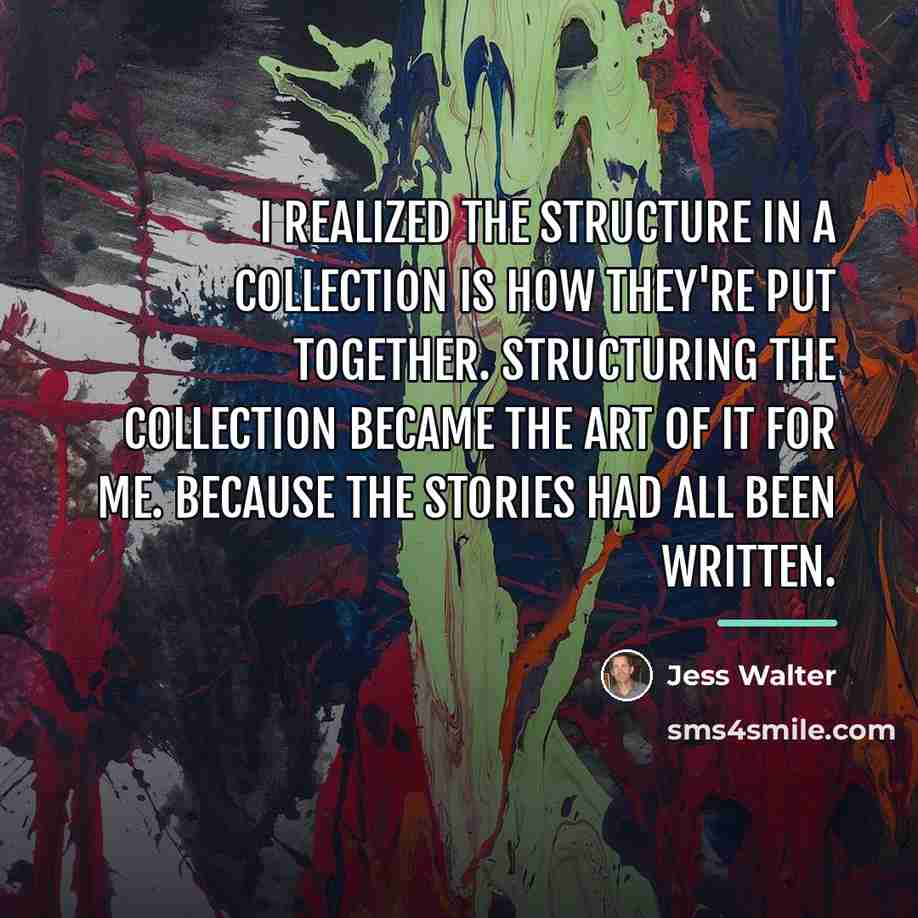“I realized the structure in a collection is how they're…” quote by Jess Walter