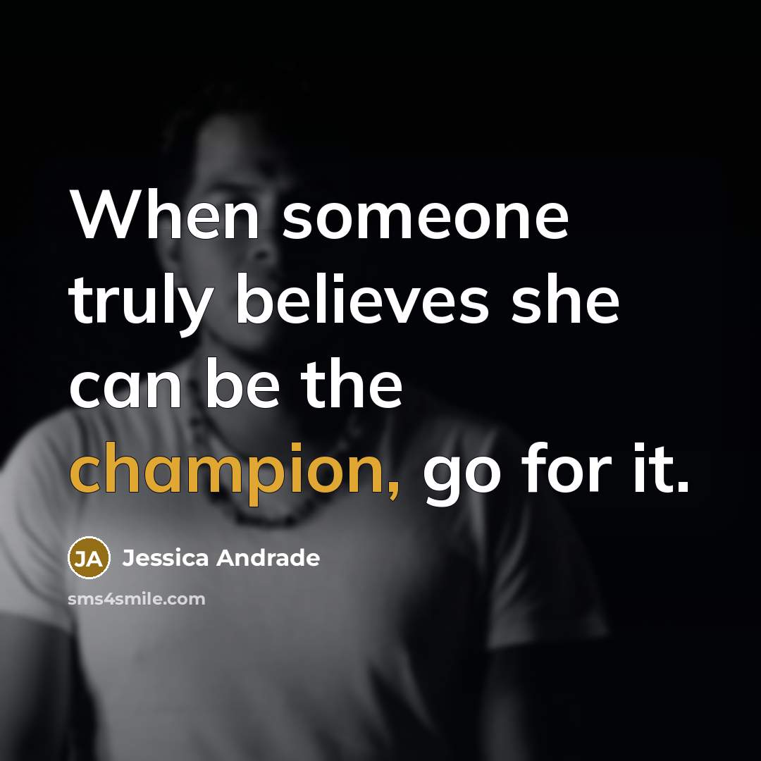 “When someone truly believes she can be the champion, go…” quote by Jessica Andrade