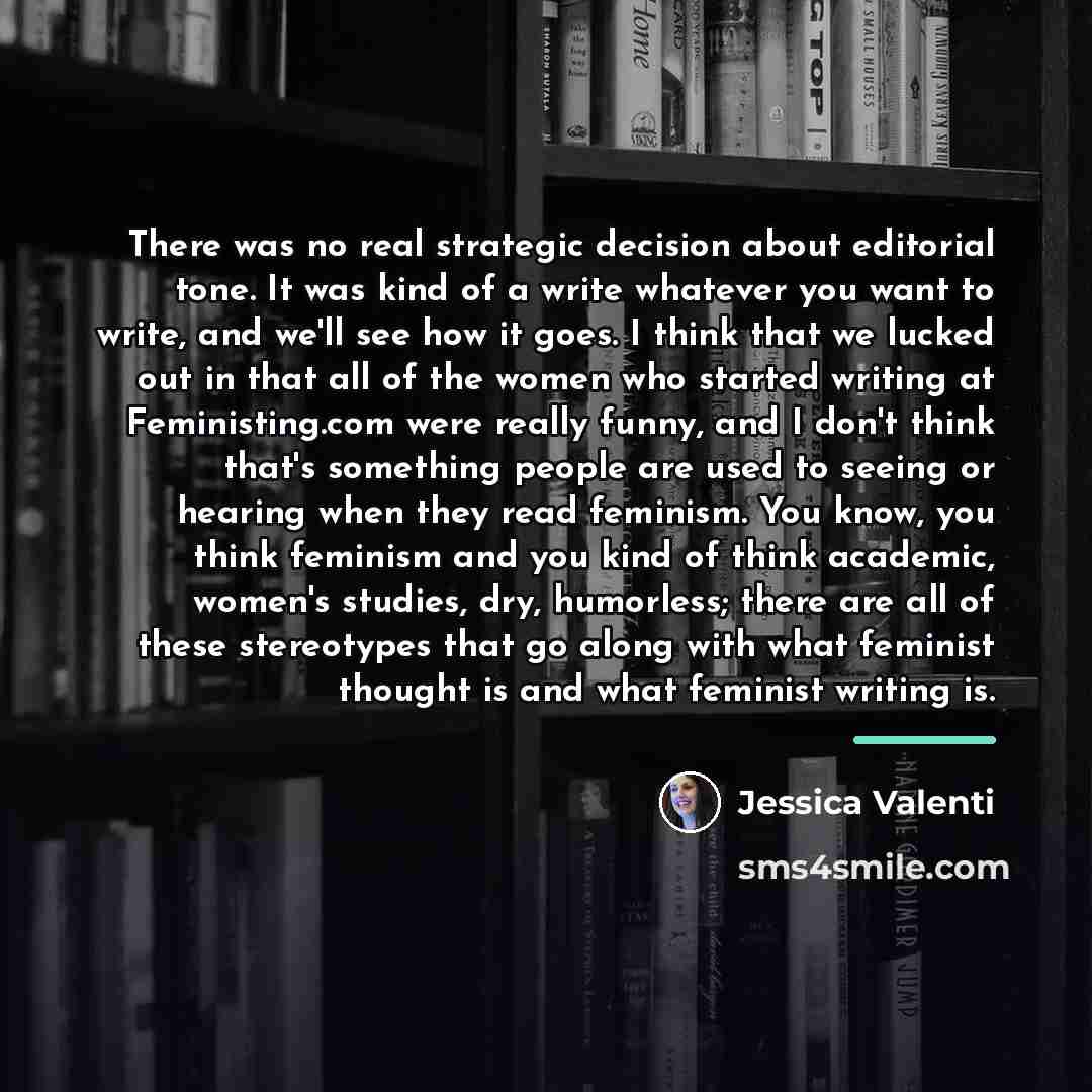 “There was no real strategic decision about editorial tone. It…” quote by Jessica Valenti
