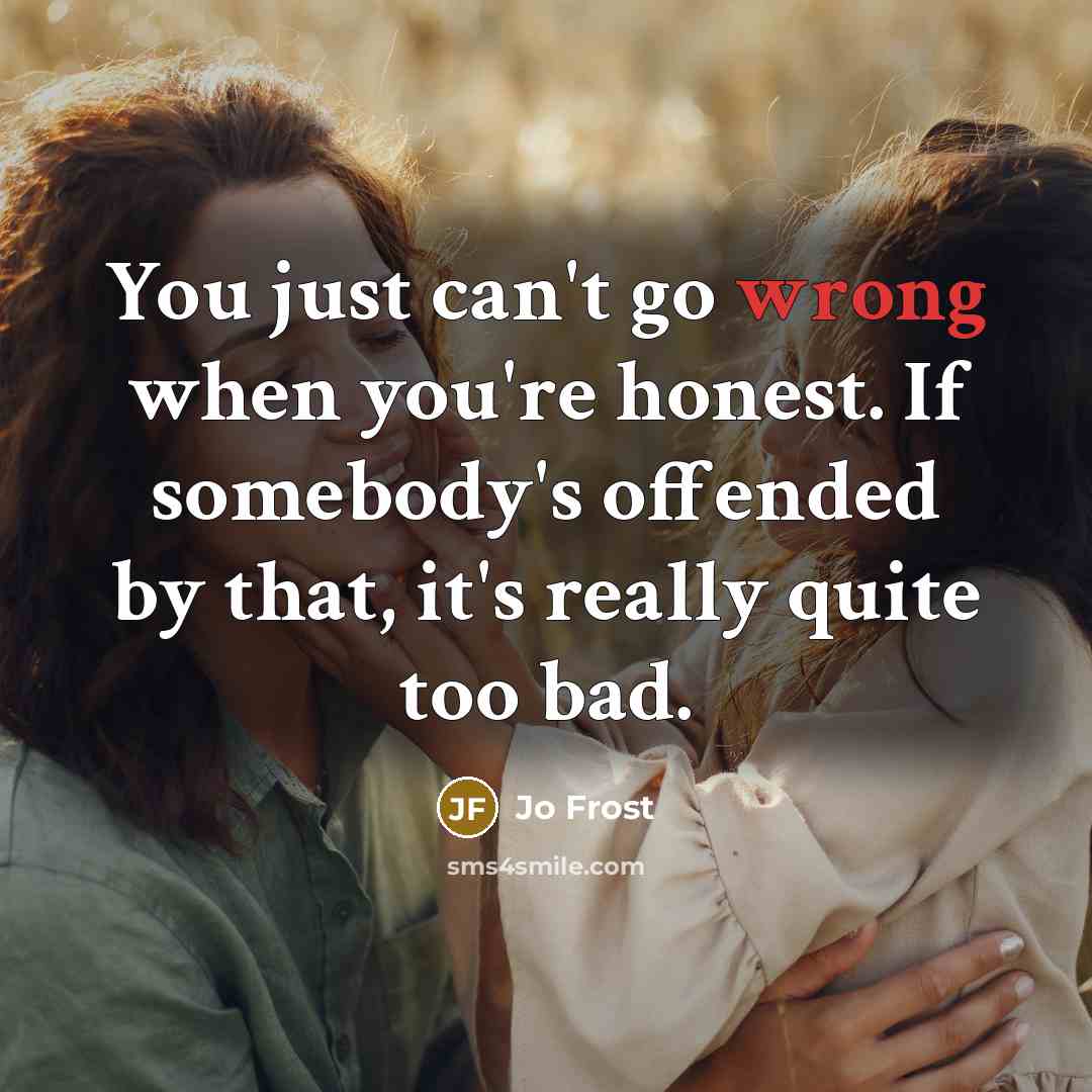 “You just can't go wrong when you're honest. If somebody's…” quote by Jo Frost