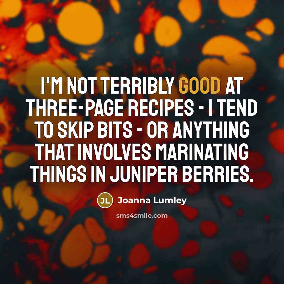 “I'm not terribly good at three-page recipes - I tend…” quote by Joanna Lumley