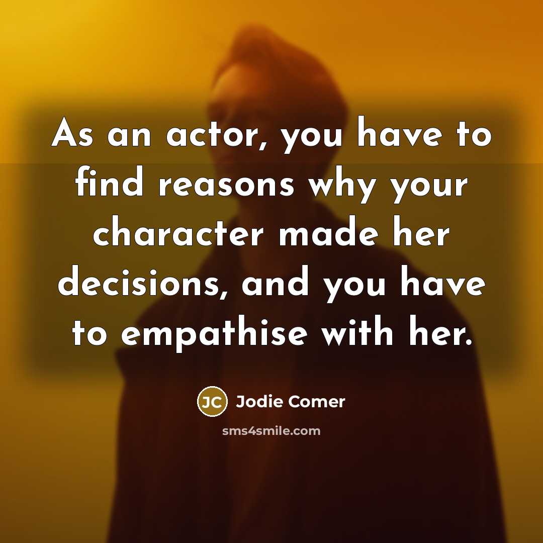 “As an actor, you have to find reasons why your…” quote by Jodie Comer