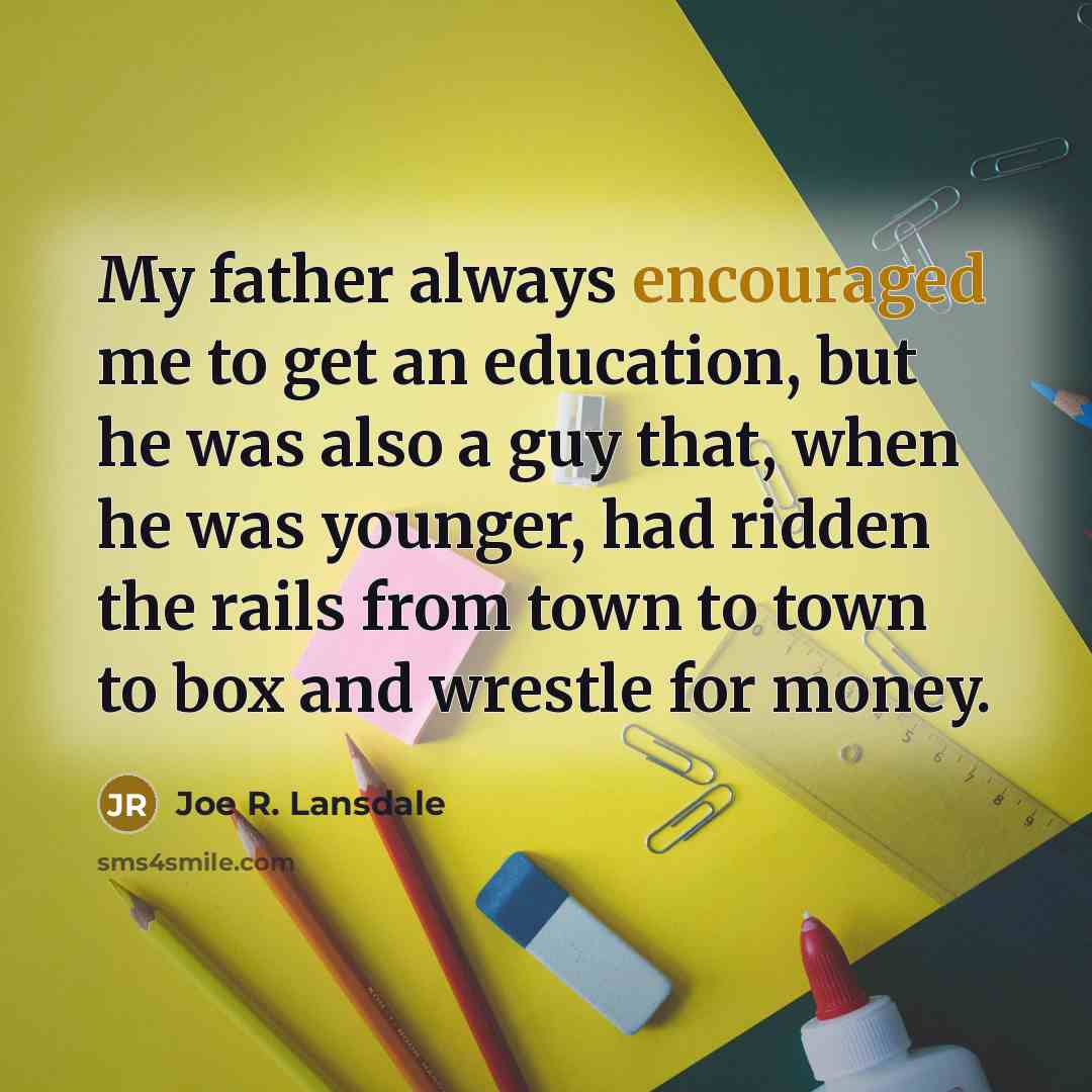 “My father always encouraged me to get an education, but…” quote by Joe R. Lansdale