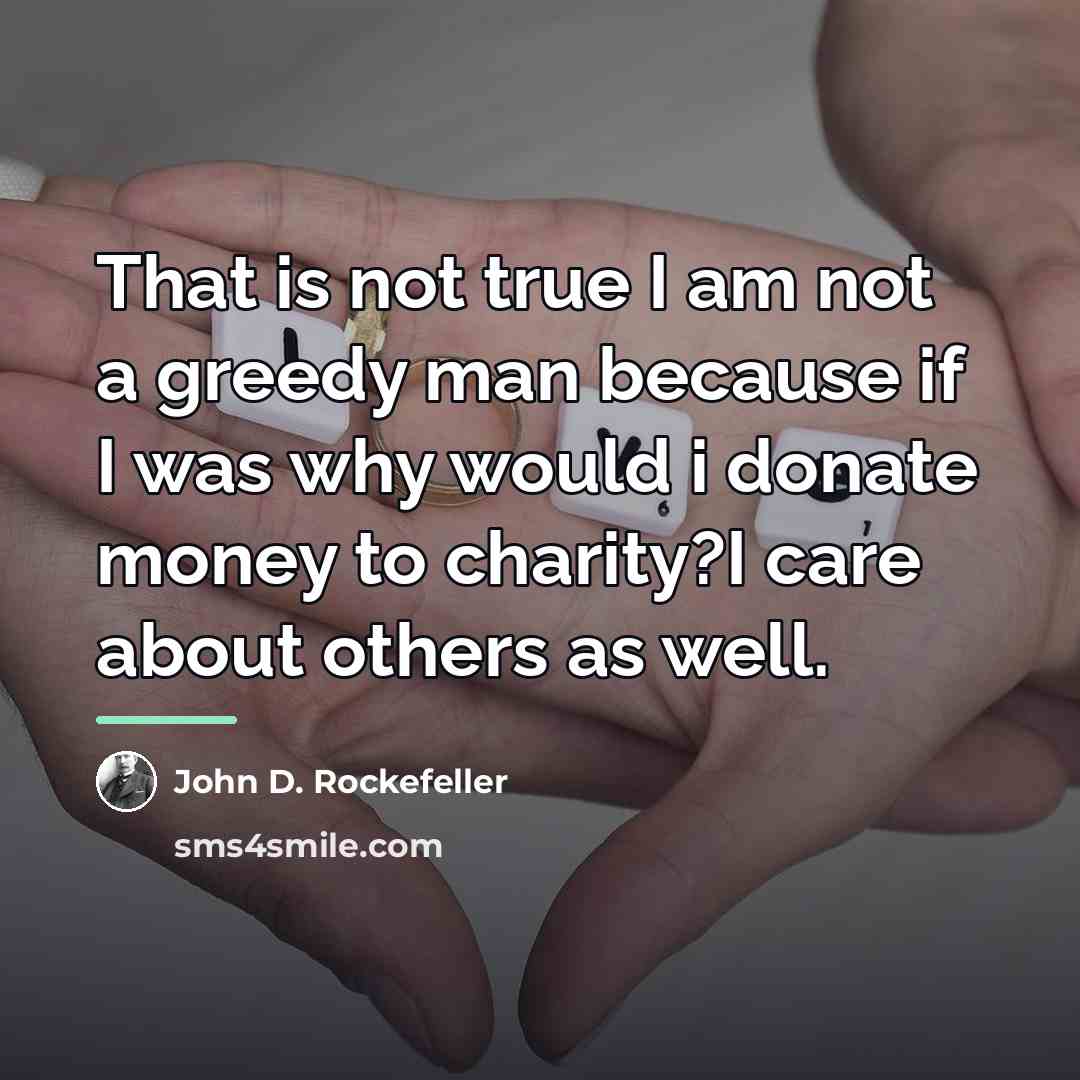 “That is not true I am not a greedy man…” quote by John D. Rockefeller
