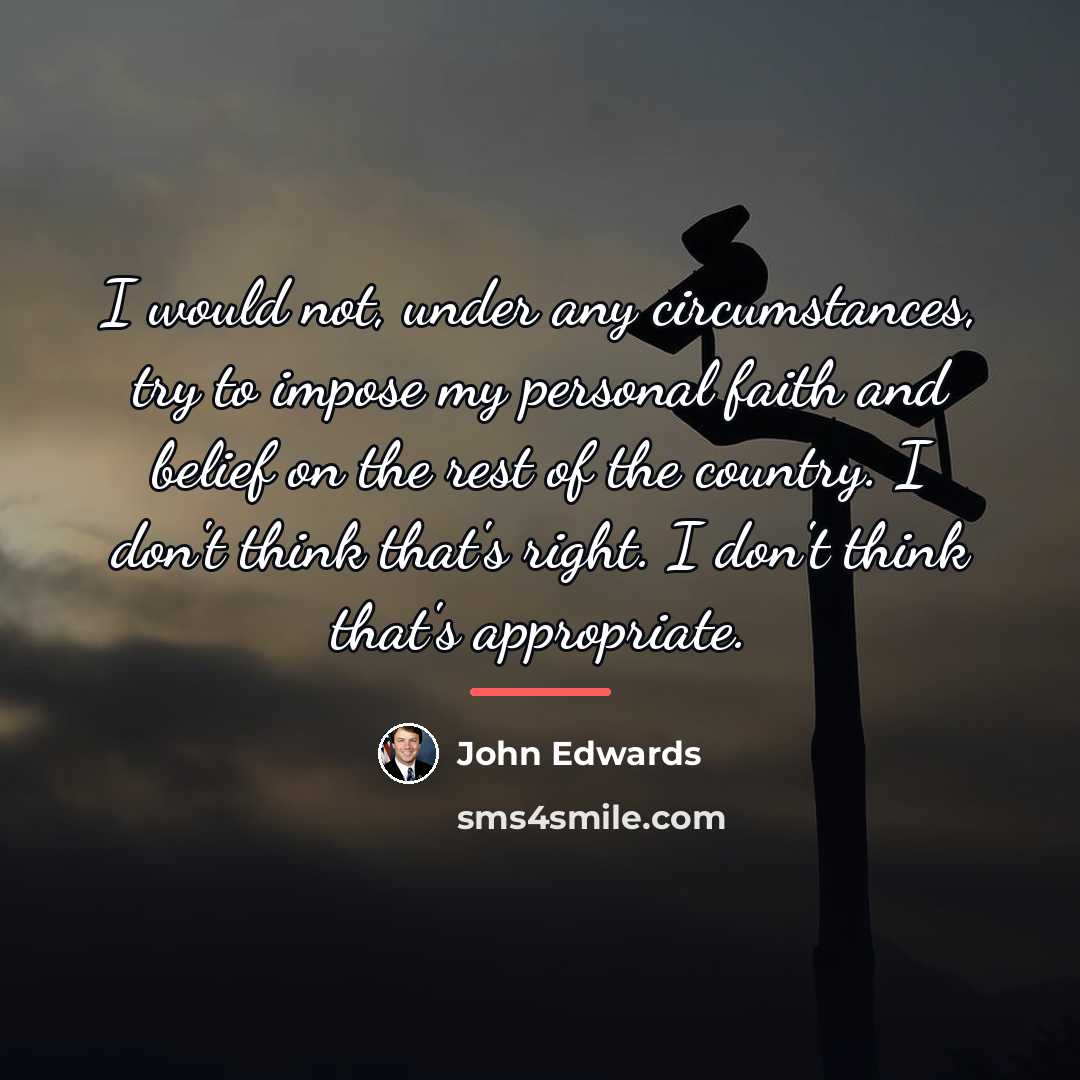 “I would not, under any circumstances, try to impose my…” quote by John Edwards