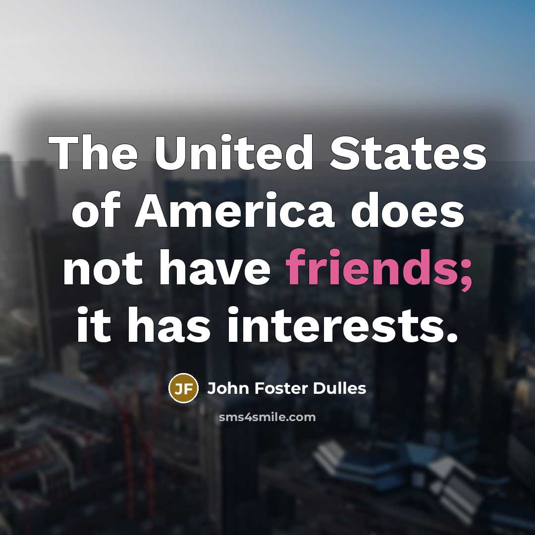 “The United States of America does not have friends; it…” quote by John Foster Dulles