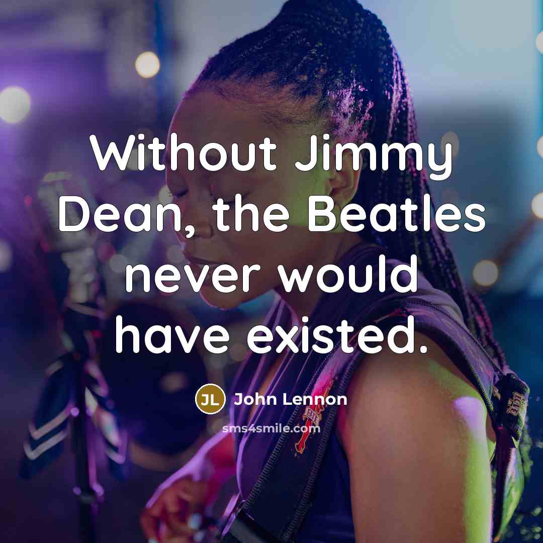 “Without Jimmy Dean, the Beatles never would have existed.…” quote by John Lennon
