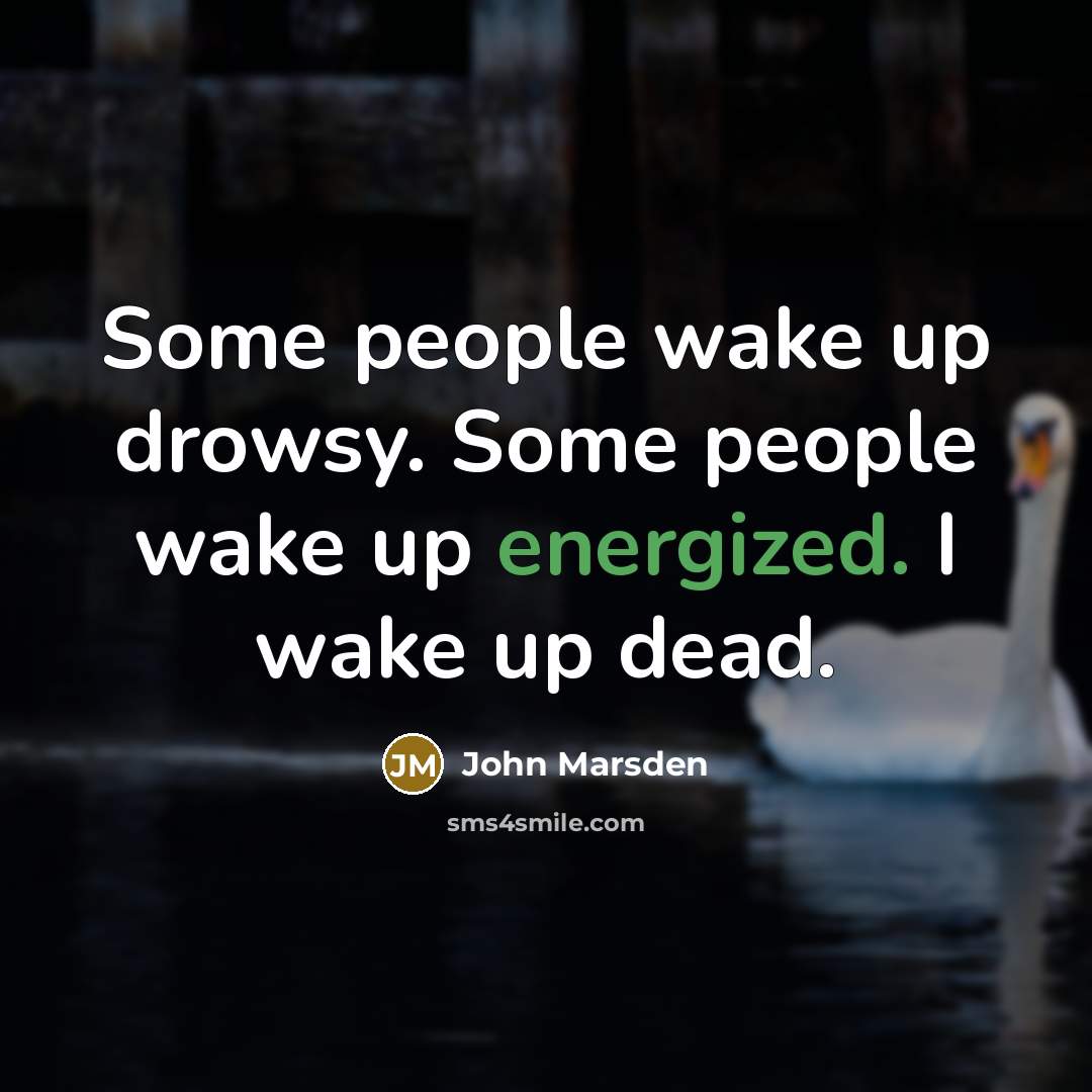 “Some people wake up drowsy. Some people wake up energized.…” quote by John Marsden
