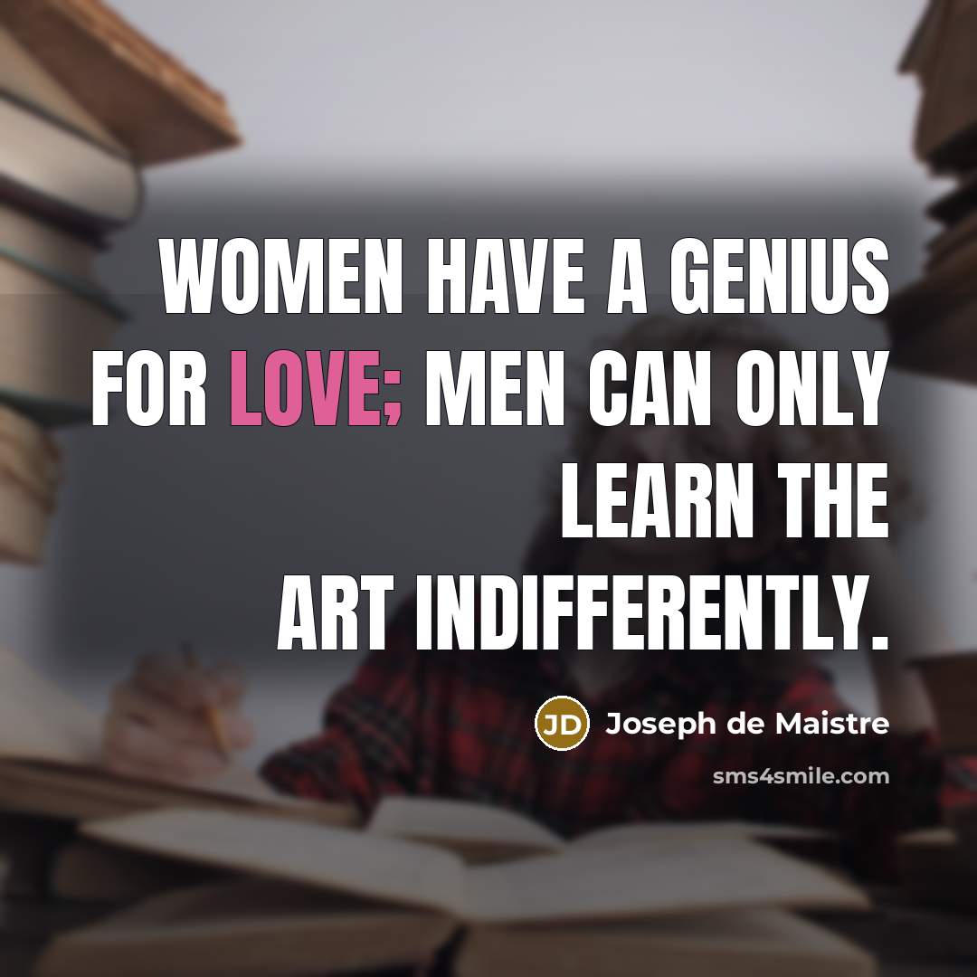 “Women have a genius for love; men can only learn…” quote by Joseph de Maistre