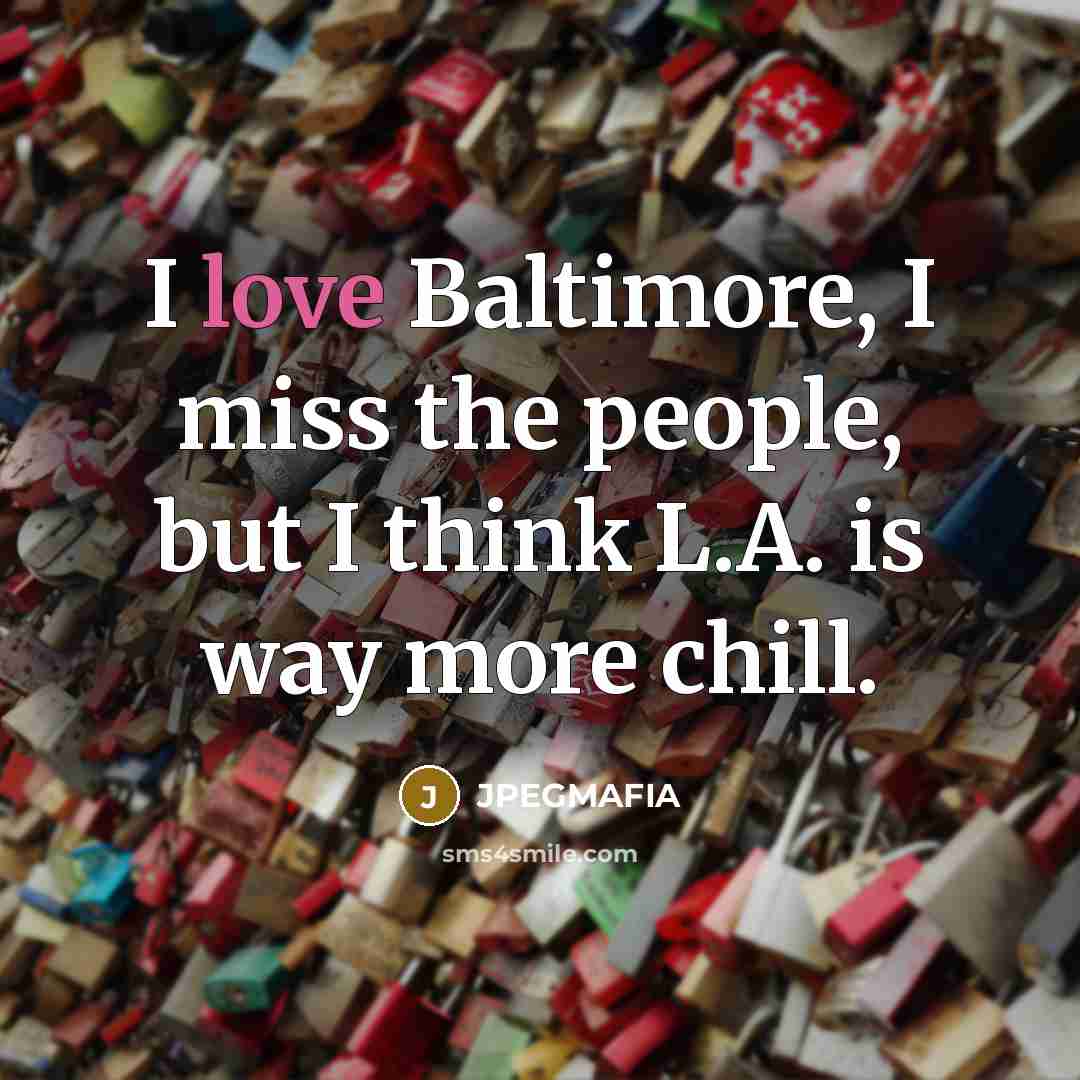 “I love Baltimore, I miss the people, but I think…” quote by JPEGMAFIA