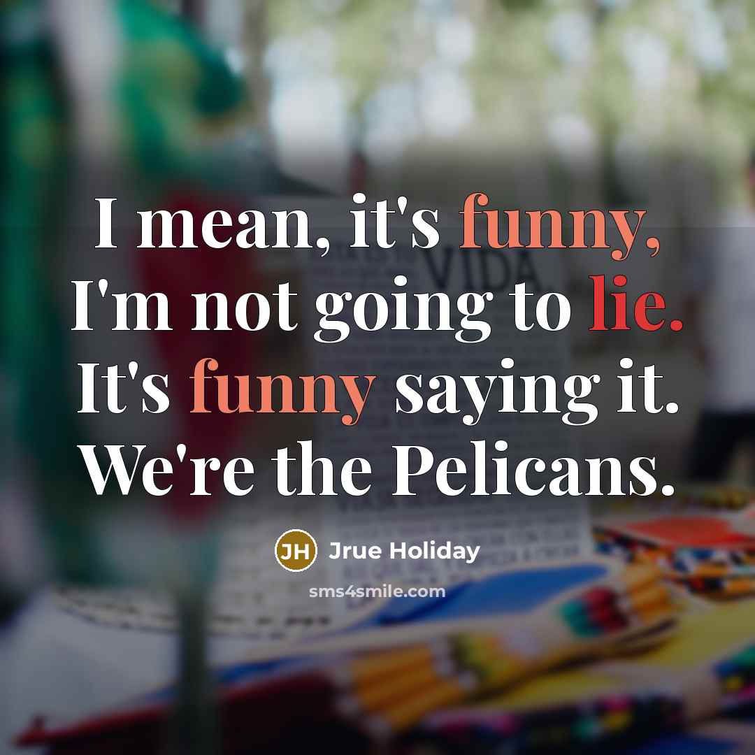 “I mean, it's funny, I'm not going to lie. It's…” quote by Jrue Holiday