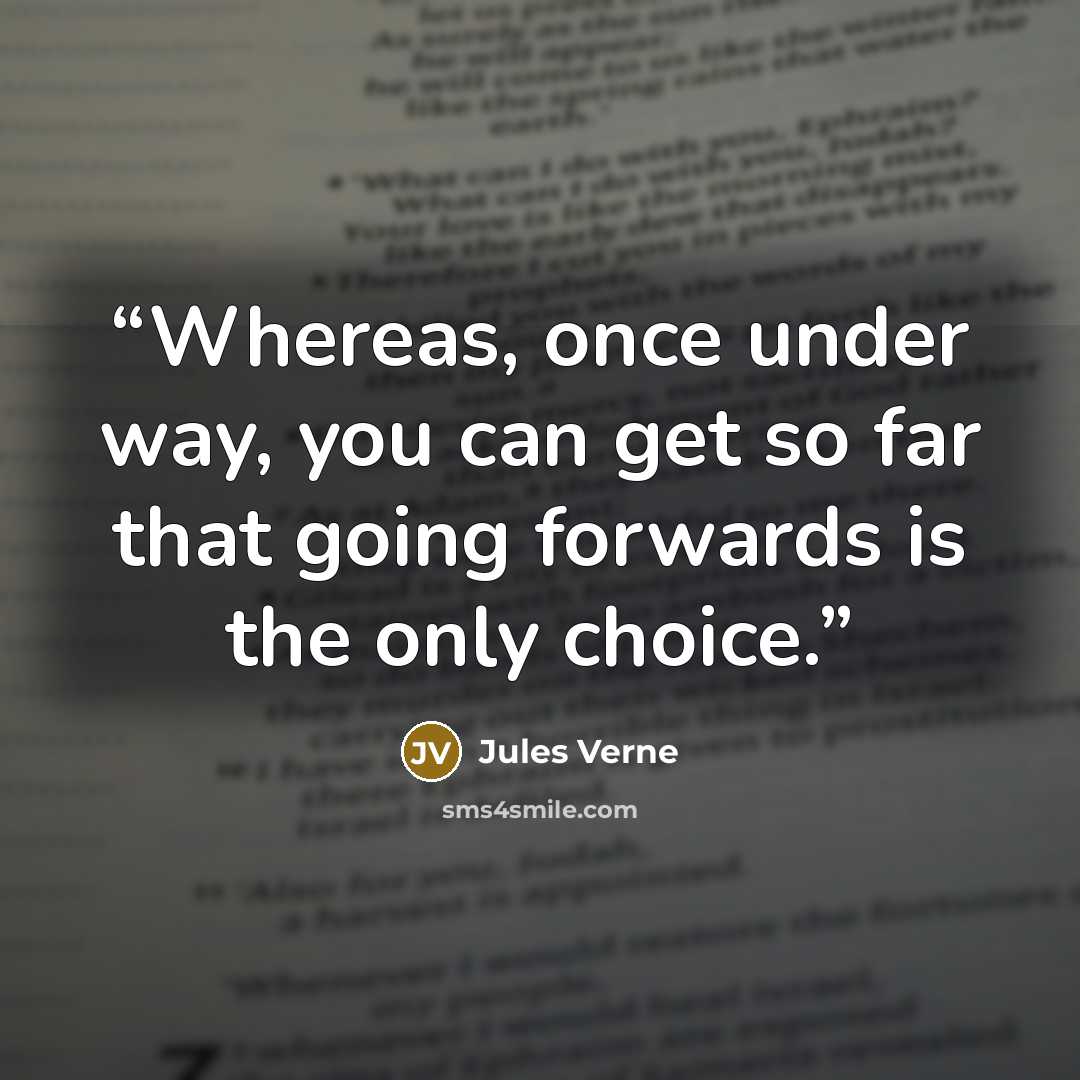 “Whereas, once under way, you can get so far that going forwards is the only choice.” quote by Jules Verne