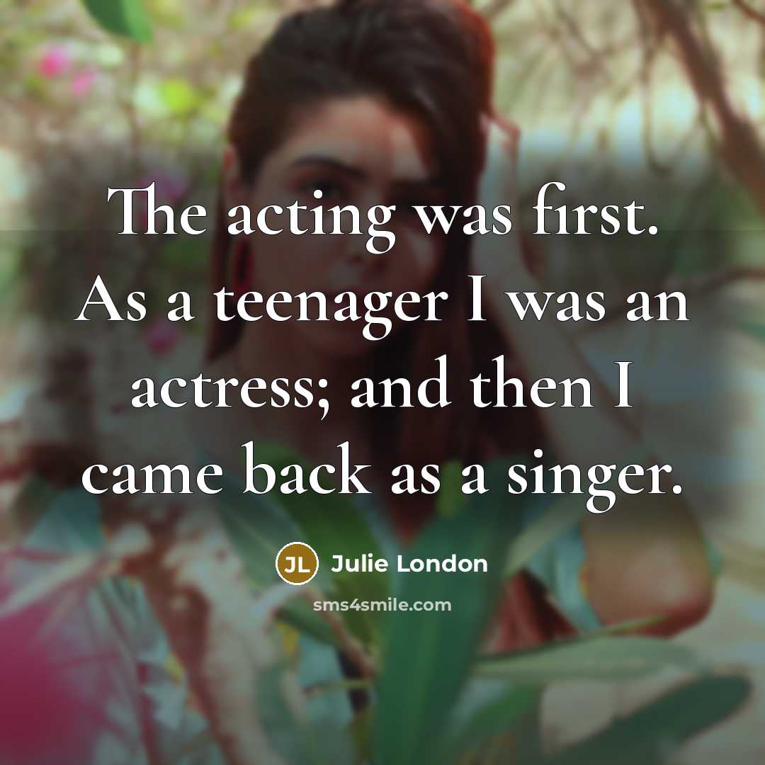 “The acting was first. As a teenager I was an…” quote by Julie London