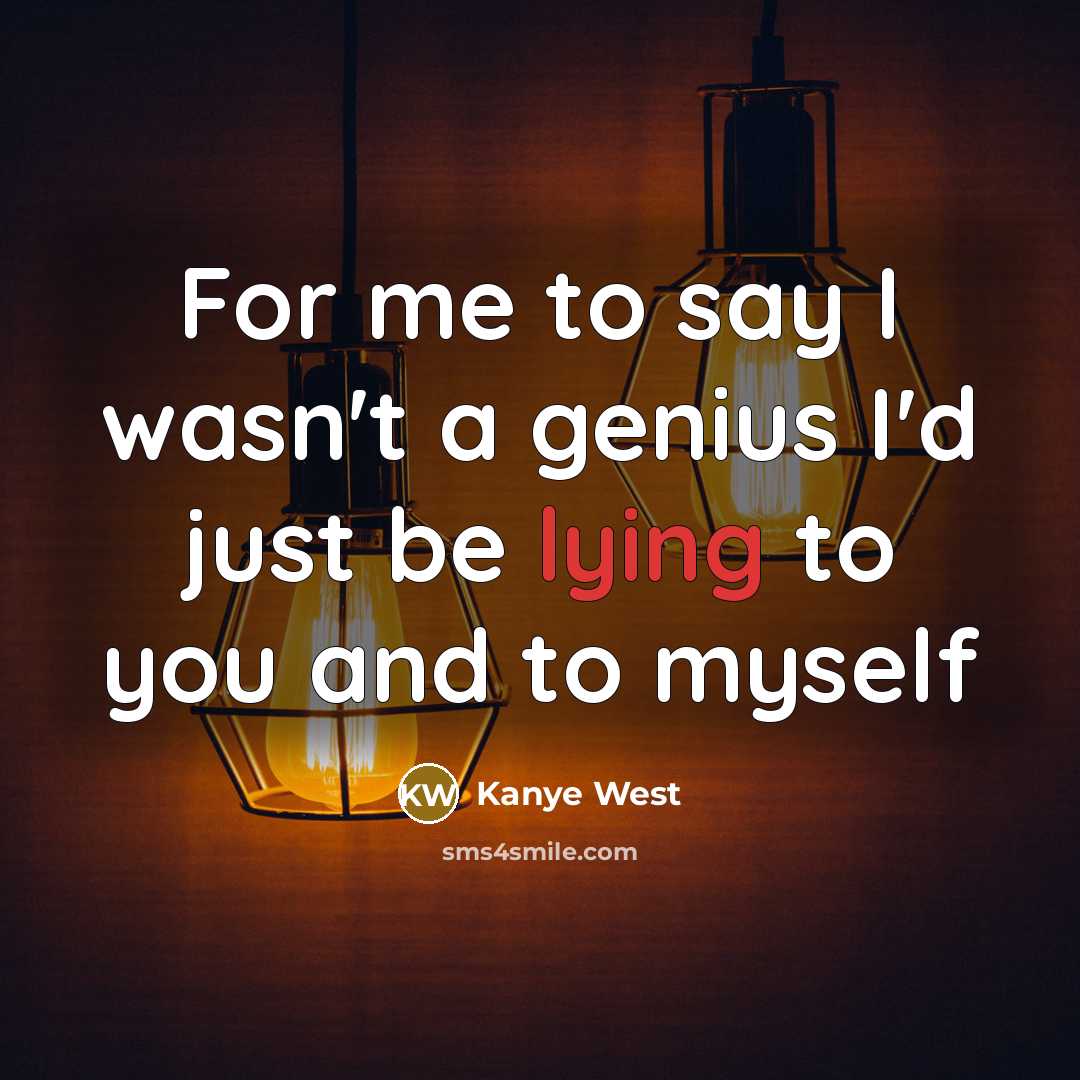 “For me to say I wasn't a genius I'd just…” quote by Kanye West