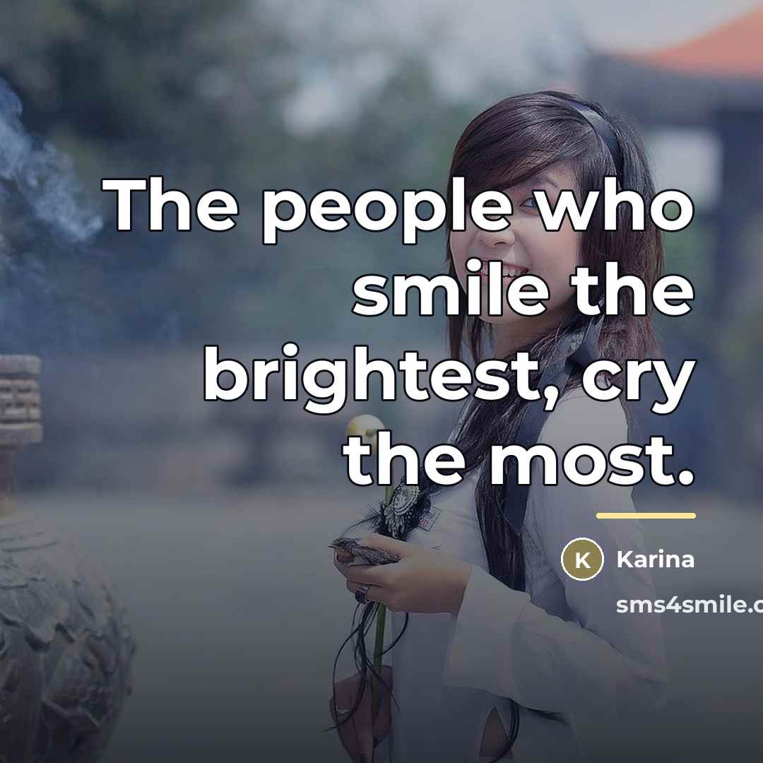 “The people who smile the brightest, cry the most.…” quote by Karina