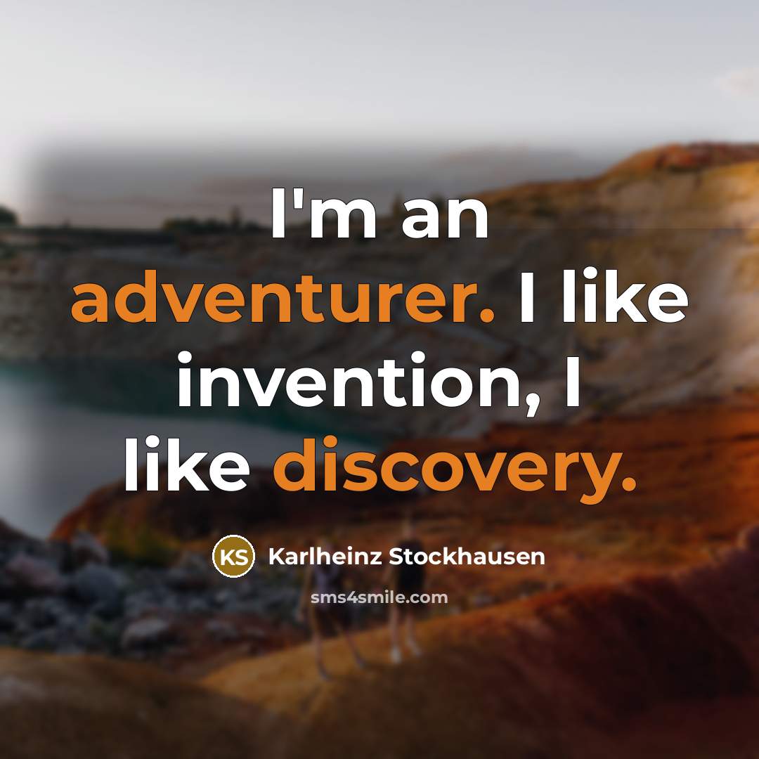 “I'm an adventurer. I like invention, I like discovery.…” quote by Karlheinz Stockhausen