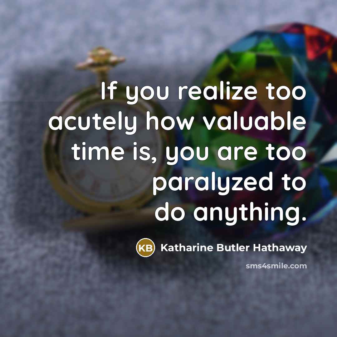 “If you realize too acutely how valuable time is, you…” quote by Katharine Butler Hathaway