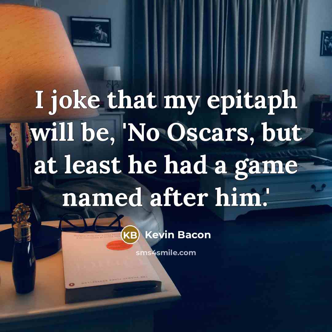 “I joke that my epitaph will be, 'No Oscars, but…” quote by Kevin Bacon
