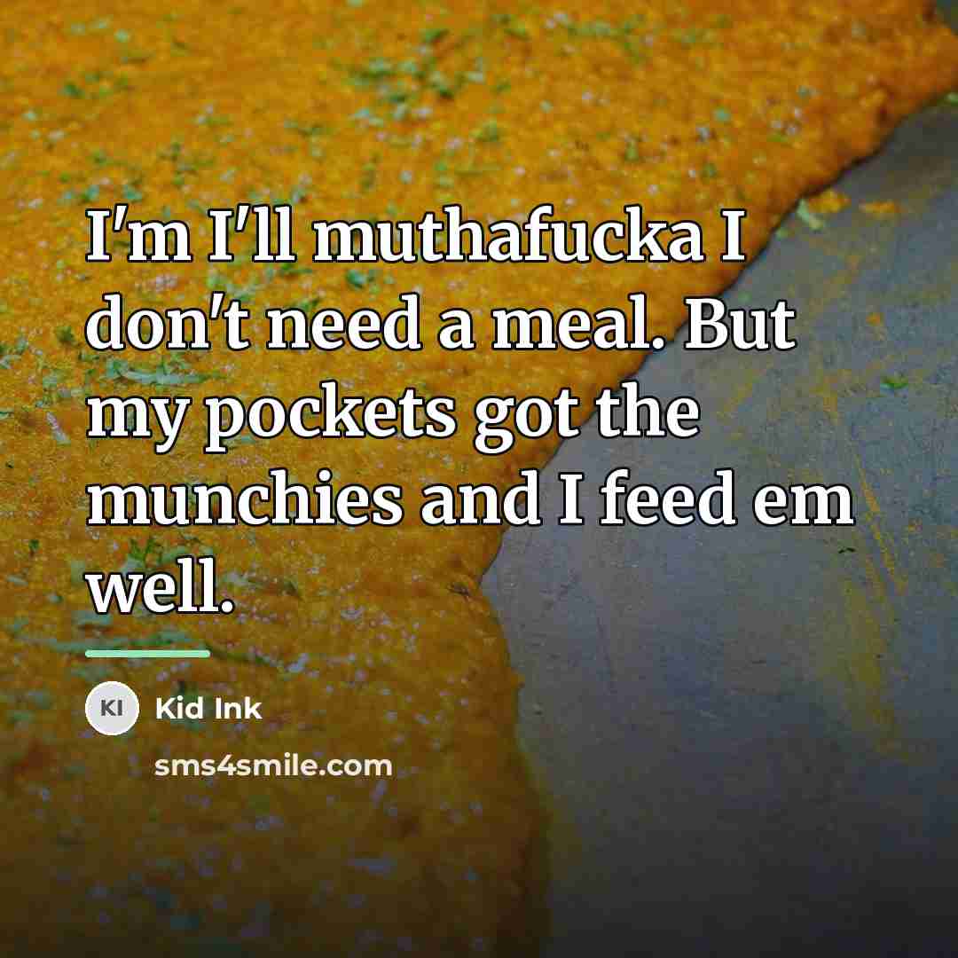 “I'm I'll muthafucka I don't need a meal. But my…” quote by Kid Ink