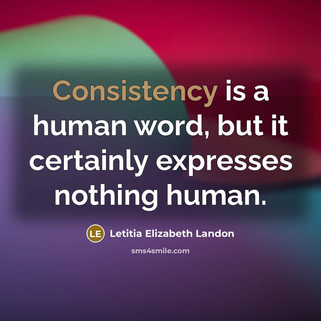 “Consistency is a human word, but it certainly expresses nothing…” quote by Letitia Elizabeth Landon