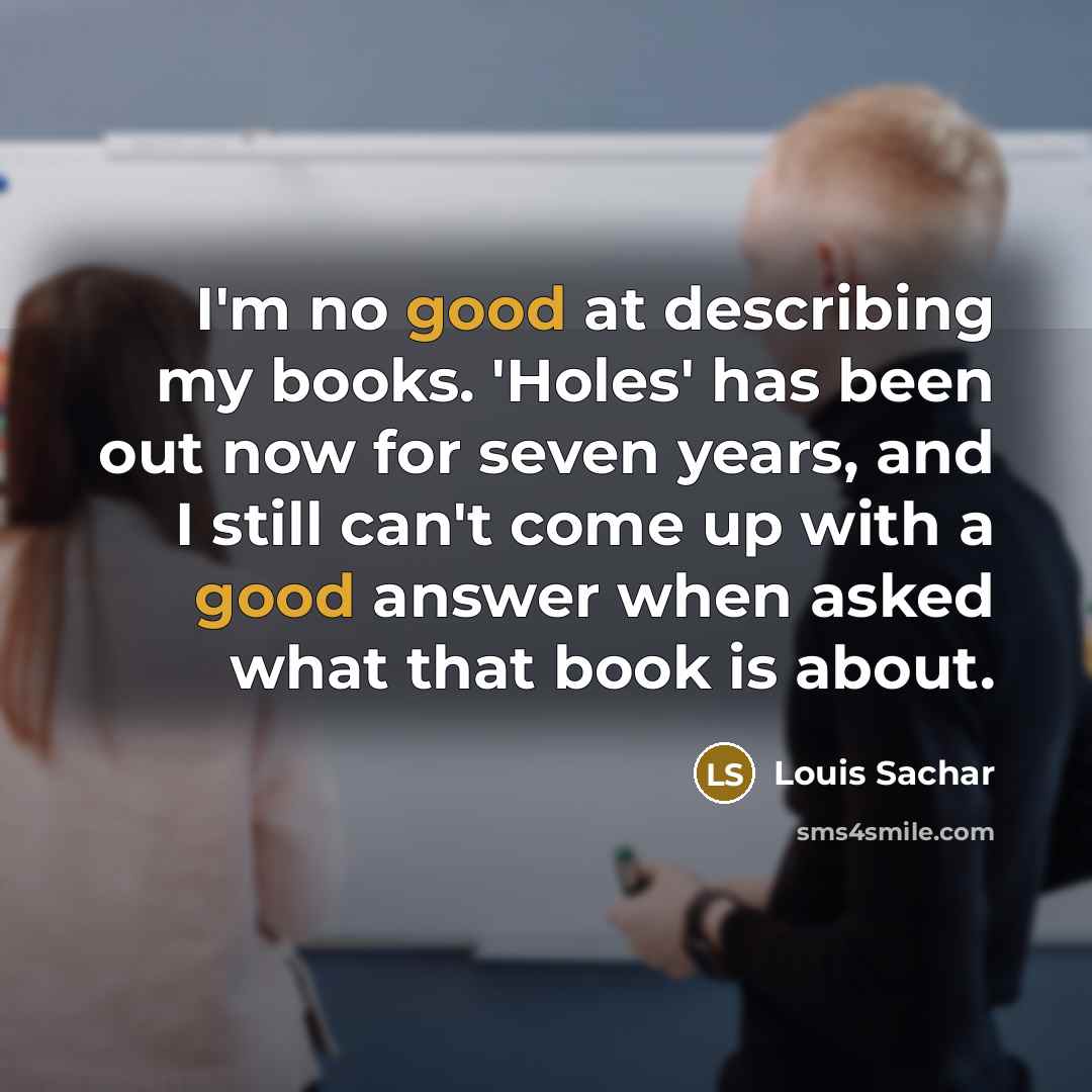 “I'm no good at describing my books. 'Holes' has been…” quote by Louis Sachar