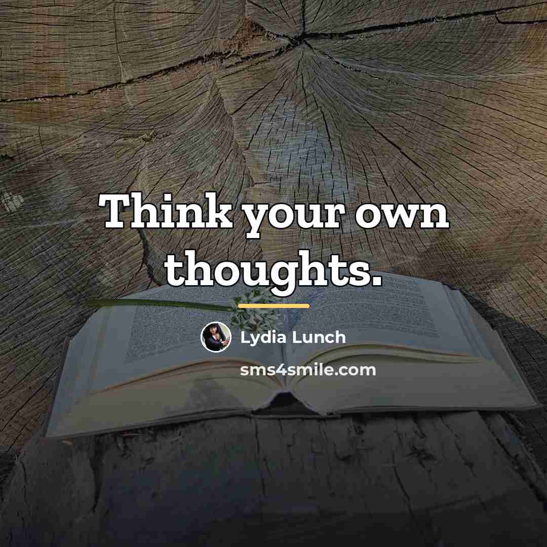 “Think your own thoughts.…” quote by Lydia Lunch