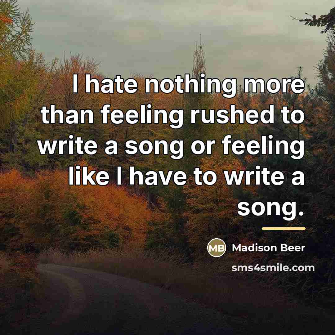 “I hate nothing more than feeling rushed to write a…” quote by Madison Beer