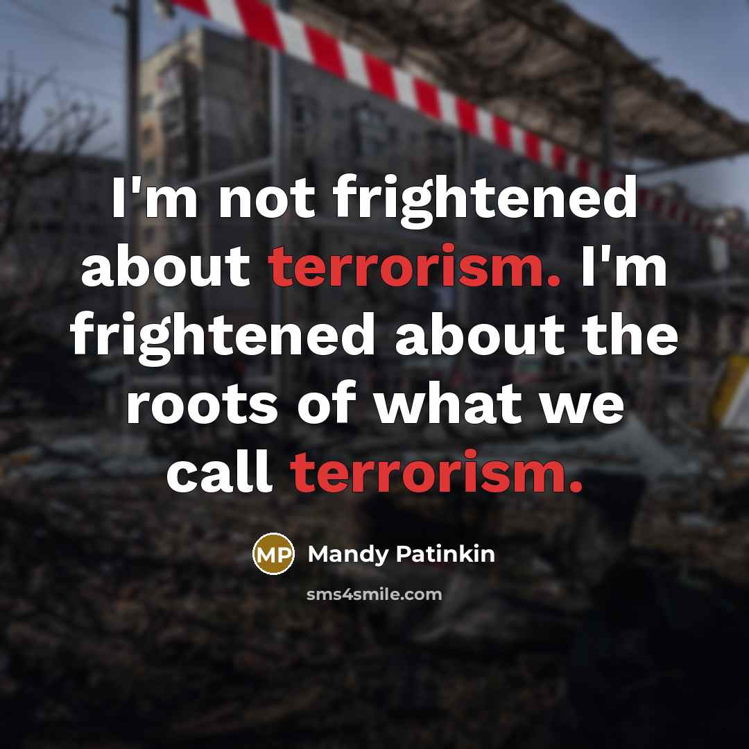“I'm not frightened about terrorism. I'm frightened about the roots…” quote by Mandy Patinkin