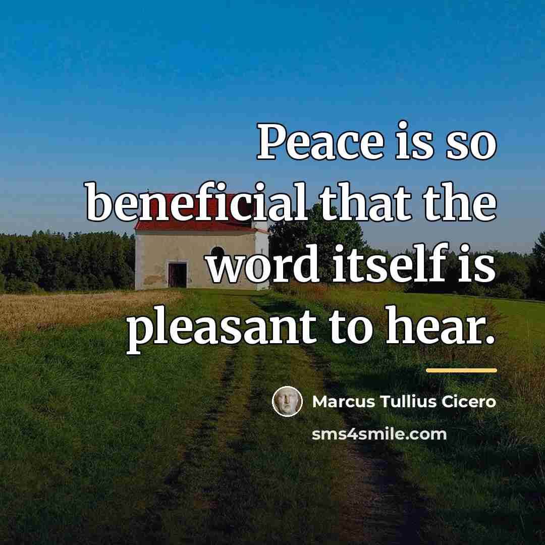 “Peace is so beneficial that the word itself is pleasant…” quote by Marcus Tullius Cicero