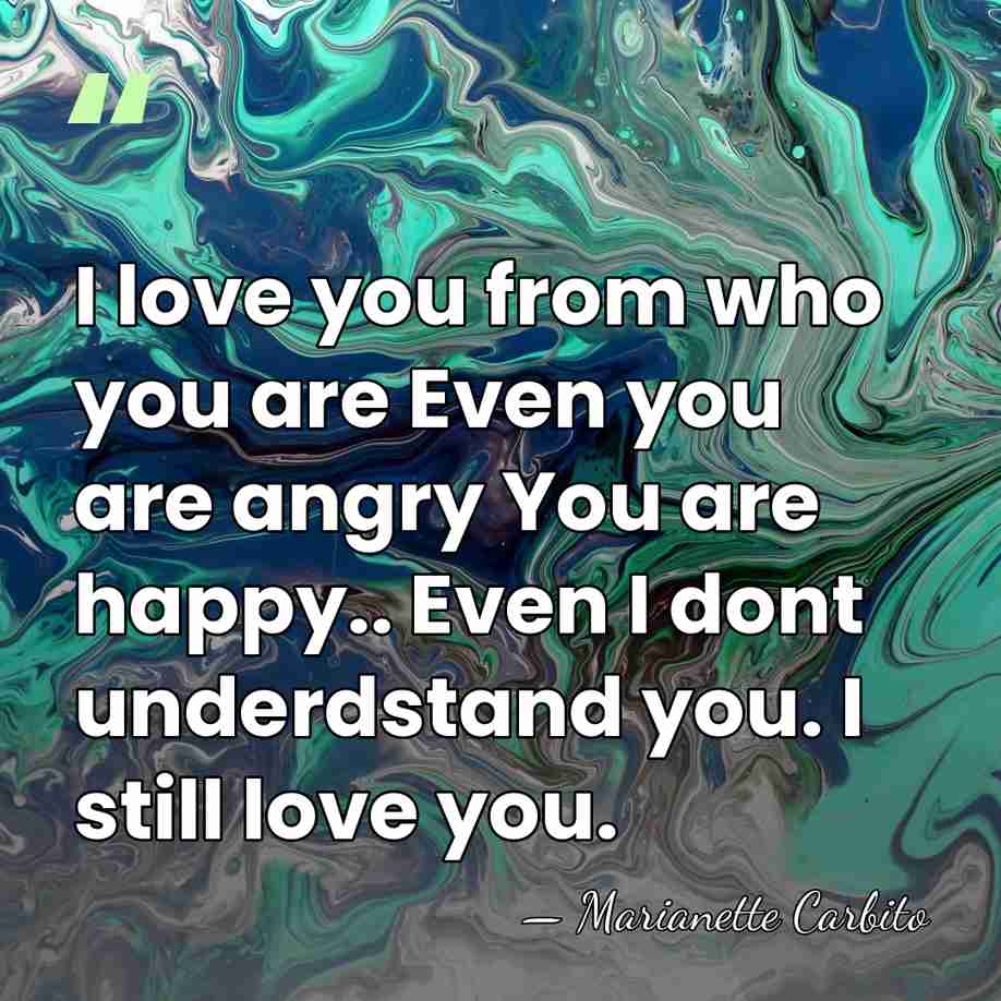 I love you from who you are Even you are angry You&hellip; - Marianette Carbito