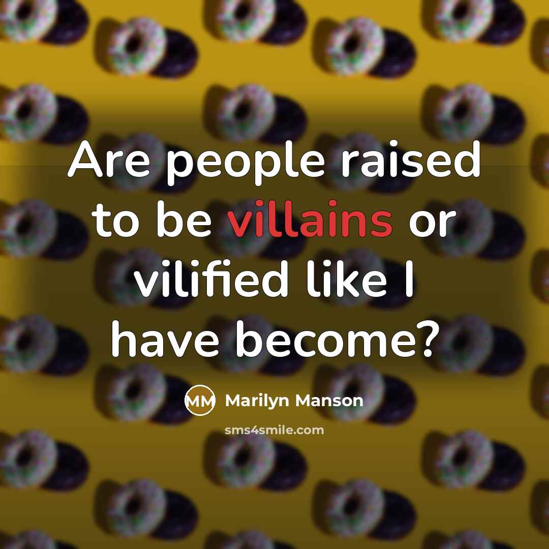 “Are people raised to be villains or vilified like I…” quote by Marilyn Manson