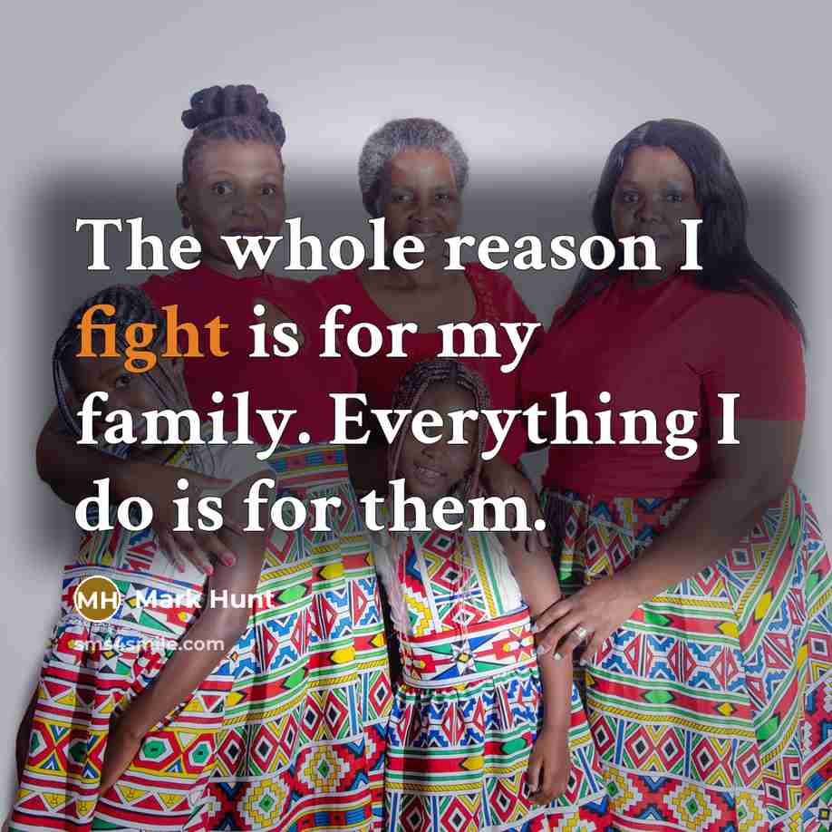 “The whole reason I fight is for my family. Everything…” quote by Mark Hunt