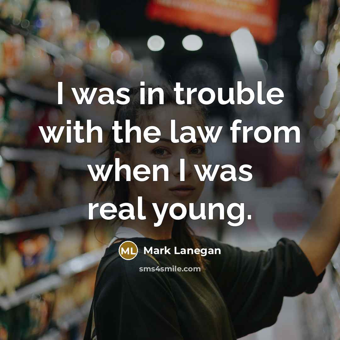 “I was in trouble with the law from when I…” quote by Mark Lanegan